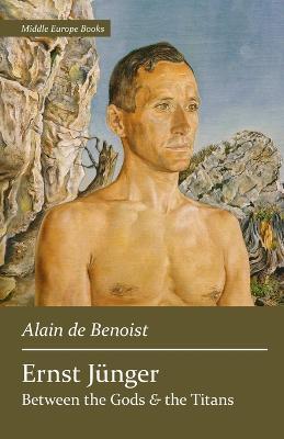 Ernst Junger: Between the Gods and the Titans - Alain De Benoist - cover