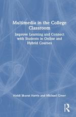 Multimedia in the College Classroom: Improve Learning and Connect with Students in Online and Hybrid Courses