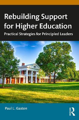 Rebuilding Support for Higher Education: Practical Strategies for Principled Leaders - Paul L. Gaston - cover