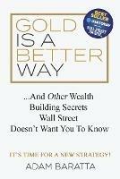 Gold Is A Better Way: And Other Wealth Building Secrets Wall Street Doesn't Want You To Know