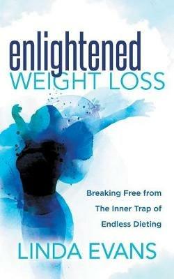 Enlightened Weight Loss: Breaking Free from The Inner Trap of Endless Dieting - Linda Evans - cover