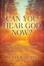 Can You Hear God Now?: How to Journey to a Deeper Relationship with God