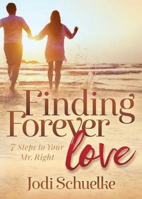 Finding Forever Love: 7 Steps to Your Mr. Right - Jodi Schuelke - cover