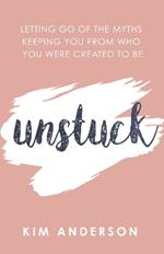 Unstuck: Letting Go of the Myths Keeping You from Who You Were Created to Be