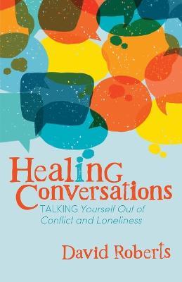 Healing Conversations: Talking Yourself Out of Conflict and Loneliness - David Roberts - cover