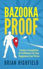 Bazooka Proof: Create a Foundation of Fulfillment So Your Happiness Can Thrive