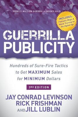 Guerrilla Publicity: Hundreds of Sure-Fire Tactics to Get Maximum Sales for Minimum Dollars - Jay Conrad Levinson,Rick Frishman,Jill Lublin - cover