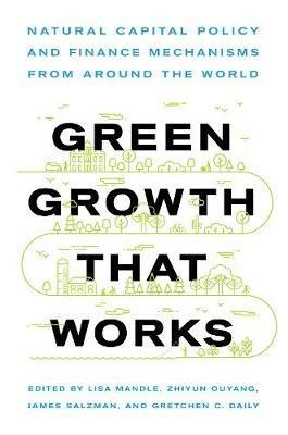 Green Growth That Works: Natural Capital Policy and Finance Mechanisms from Around the World - cover