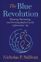 The Blue Revolution: Hunting, Harvesting, and Farming Seafood in the Information Age - Nicholas Sullivan - cover