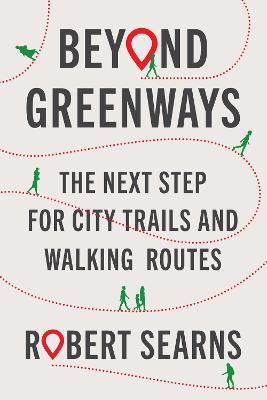 Beyond Greenways: The Next Step for Urban Trails and Walking Routes - Robert Searns - cover