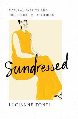 Sundressed: Natural Fabrics and the Future of Clothing - Lucianne Tonti - cover