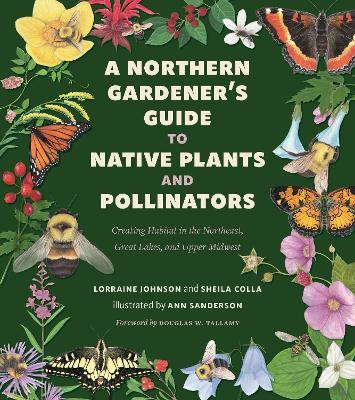 A Northern Gardener's Guide to Native Plants and Pollinators - Lorraine Johnson,Sheila Colla - cover