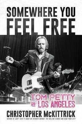 Somewhere You Feel Free: Tom Petty and Los Angeles - Christopher McKittrick - cover