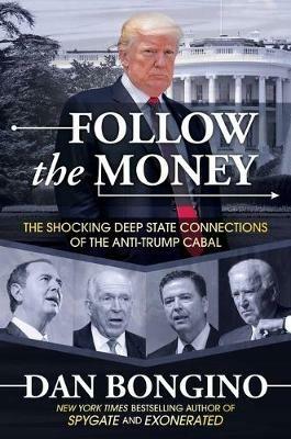 Follow the Money: The Shocking Deep State Connections of the Anti-Trump Cabal - Dan Bongino - cover