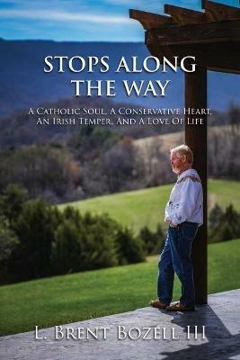 Stops Along the Way: A Catholic Soul, a Conservative Heart, an Irish Temper, and a Love of Life - L. Brent Bozell - cover