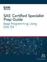 SAS Certified Specialist Prep Guide: Base Programming Using SAS 9.4