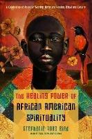 The Healing Power of African-American Spirituality: A Celebration of Ancestor Worship, Herbs and Hoodoo, Ritual and Conjure - Stephanie Rose Bird - cover