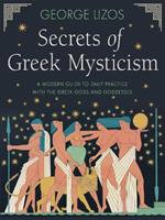 Secrets of Greek Mysticism: A Modern Guide to Daily Practice with the Greek Gods and Goddesses