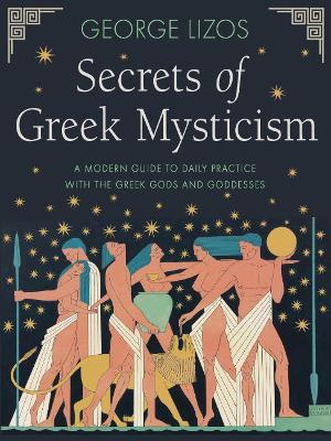 Secrets of Greek Mysticism: A Modern Guide to Daily Practice with the Greek Gods and Goddesses - George Lizos - cover