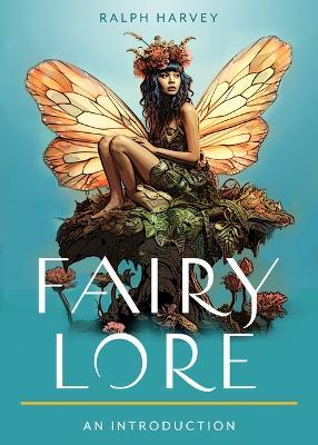 Fairy Lore: Your Plain & Simple Guide to the Mystery of Nature Spirits and Their Magical Realm - Ralph Harvey - cover