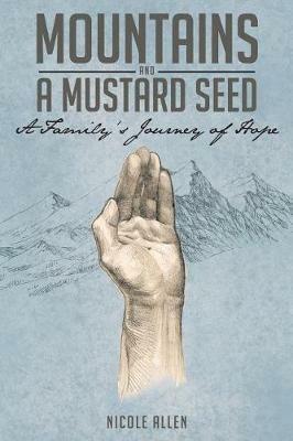 Mountains and a Mustard Seed: A Family's Journey of Hope - Nicole Allen - cover