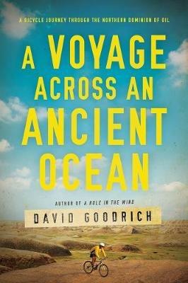 A Voyage Across an Ancient Ocean: A Bicycle Journey Through the Northern Dominion of Oil - David Goodrich - cover