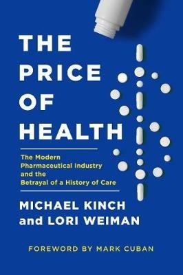 The Price of Health: The Modern Pharmaceutical Enterprise and the Betrayal of a History of Care - Michael Kinch,Lori Weiman - cover