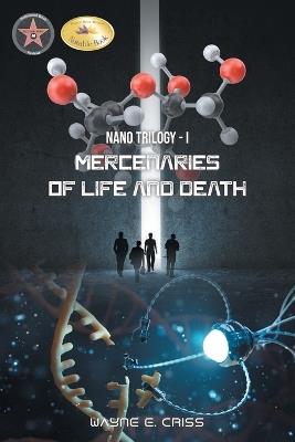 Nano Trilogy I: Mercenaries of Life and Death - Wayne E Criss - cover