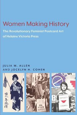 Women Making History: The Revolutionary Feminist Postcard Art of Helaine Victoria Press - Julia M Allen,Jocelyn H Cohen - cover