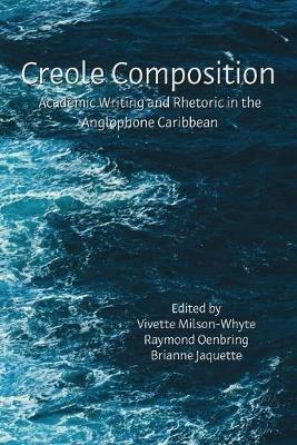 Creole Composition: Academic Writing and Rhetoric in the Anglophone Caribbean - cover