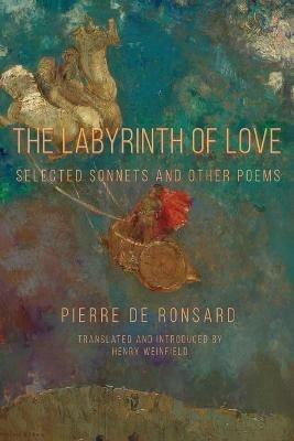 The Labyrinth of Love: Selected Sonnets and Other Poems - Pierre De Ronsard - cover