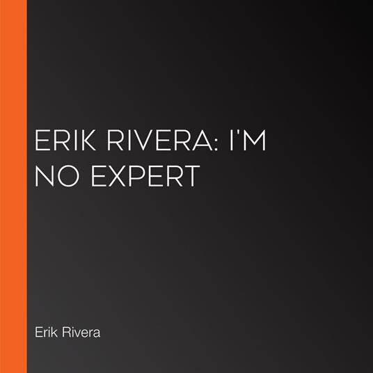 Erik Rivera: I'm No Expert