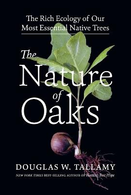 The Nature of Oaks: The Rich Ecology of Our Most Essential Native Trees - Douglas W. Tallamy - cover