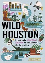 Wild Houston: Explore the Amazing Nature in and around the Bayou City