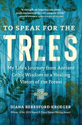 To Speak for the Trees: My Life's Journey from Ancient Celtic Wisdom to a Healing Vision of the Forest - Diana Beresford-Kroeger - cover