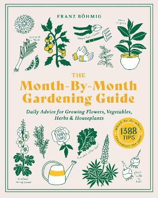 The Month-by-Month Gardening Guide: Daily Advice for Growing Flowers, Vegetables, Herbs, and Houseplants - Franz Bohmig - cover