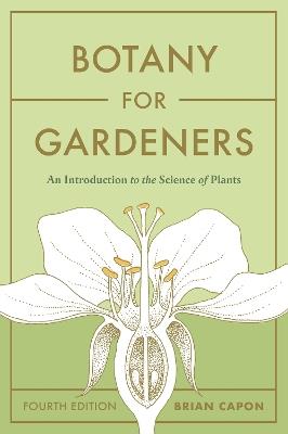 Botany for Gardeners, Fourth Edition: An Introduction to the Science of Plants - Brian Capon - cover
