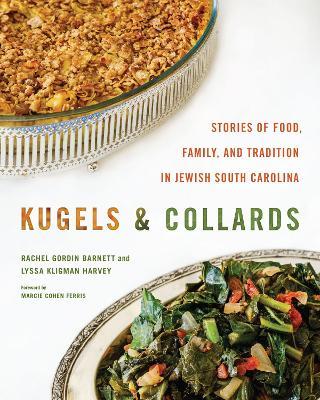 Kugels and Collards: Stories of Food, Family, and Tradition in Jewish South Carolina - Rachel Gordin Barnett,Lyssa Kligman Harvey,Marcie Cohen Ferris - cover