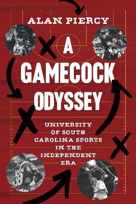 A Gamecock Odyssey: University of South Carolina Sports in the Independent Era, 1971-1991 - Alan Piercy - cover