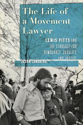 The Life of a Movement Lawyer: Lewis Pitts and the Struggle for Democracy, Equality, and Justice - Jason Langberg - cover