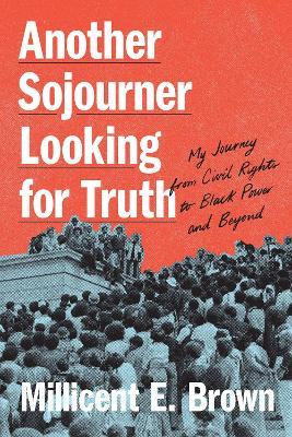 Another Sojourner Looking for Truth: My Journey from Civil Rights to Black Power and Beyond - Millicent E. Brown - cover