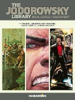 The Jodorowsky Library: Book Three: Final Incal • After the Incal • Metabarons Genesis: Castaka • Weapons of the Metabaron • Selected Short Stories