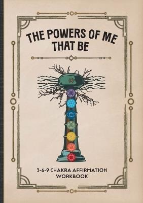 The Powers of Me That Be: 3-6-9 Chakra Affirmation Workbook - Emilo Hallivan - cover