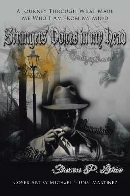 Strangers' Voices In My Head: A Journey Through What Made Me Who I Am from My Mind - Shawn P Lehto - cover