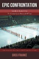Epic Confrontation: Canada vs. Russian On Ice: The Greatest Sports Drama of All-Time - Greg Franke - cover