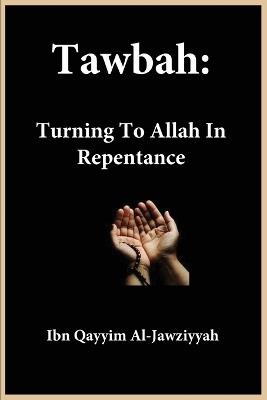 Tawbah: Turning To Allah In Repentance - Ibn Qayyim Al-Jawziyyah - cover