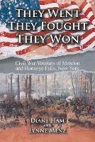 They Went They Fought They Won: Civil War Veterans of Mendon and Honeoye Falls, New York