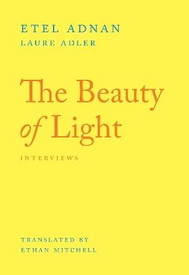 The Beauty of Light: An Interview - Etel Adnan,Laure Adler - cover