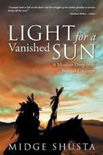 Light for a Vanished Sun: A Mission Deep into Navajo Country