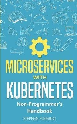 Microservices with Kubernetes: Non-Programmer's Handbook - Stephen Fleming - cover